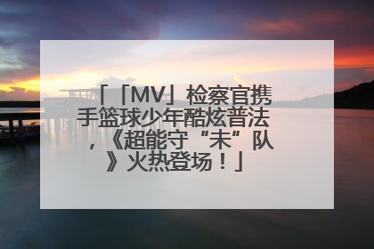 「MV」检察官携手篮球少年酷炫普法，《超能守“未”队》火热登场！