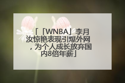 「WNBA」李月汝惊艳表现引爆外网，为个人成长放弃国内8倍年薪