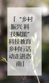 “乡村振兴 科技赋能”科技教育乡村行活动走进洛南
