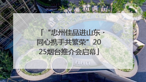 “忠州佳品进山东・同心携手共繁荣”2025烟台推介会启幕