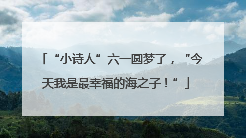 “小诗人”六一圆梦了，“今天我是最幸福的海之子！”
