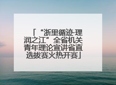 “浙里循迹·理润之江”全省机关青年理论宣讲省直选拔赛火热开赛