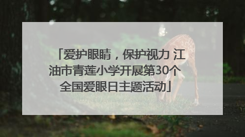 爱护眼睛，保护视力 江油市青莲小学开展第30个全国爱眼日主题活动