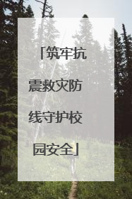 筑牢抗震救灾防线守护校园安全