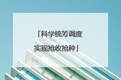 科学统筹调度实现抢收抢种