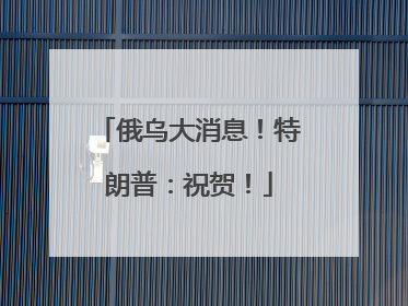 俄乌大消息！特朗普：祝贺！
