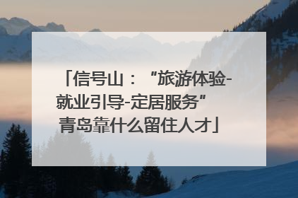信号山：“旅游体验-就业引导-定居服务” 青岛靠什么留住人才