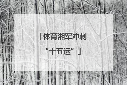 体育湘军冲刺“十五运”