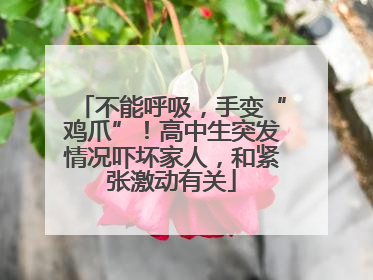 不能呼吸，手变“鸡爪”！高中生突发情况吓坏家人，和紧张激动有关