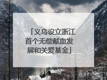 义乌设立浙江首个无偿献血发展和关爱基金