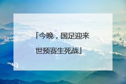今晚，国足迎来世预赛生死战
