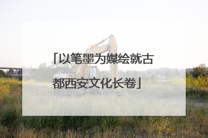 以笔墨为媒绘就古都西安文化长卷