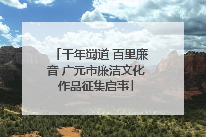 千年蜀道 百里廉音 广元市廉洁文化作品征集启事