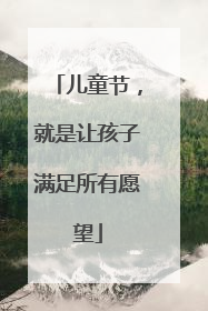 儿童节，就是让孩子满足所有愿望