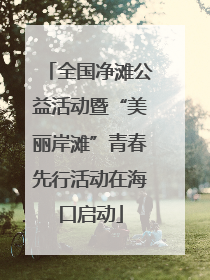 全国净滩公益活动暨“美丽岸滩”青春先行活动在海口启动