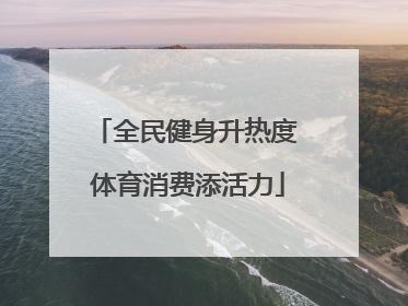 全民健身升热度 体育消费添活力