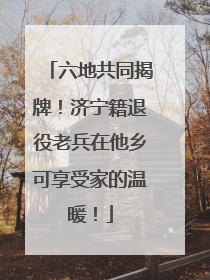 六地共同揭牌！济宁籍退役老兵在他乡可享受家的温暖！