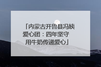 内蒙古开鲁县冯姨爱心团：四年坚守 用牛奶传递爱心