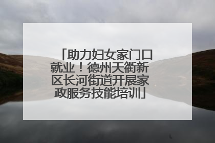 助力妇女家门口就业！德州天衢新区长河街道开展家政服务技能培训