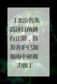 北京各条高速目前通行正常，首发养护已加强雨中巡视力度