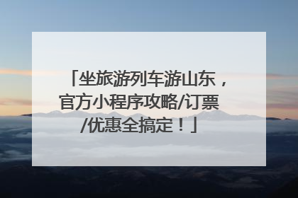 坐旅游列车游山东，官方小程序攻略/订票/优惠全搞定！