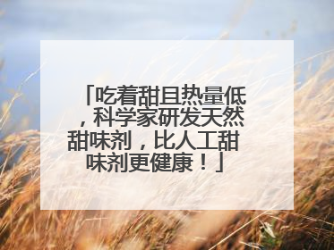 吃着甜且热量低，科学家研发天然甜味剂，比人工甜味剂更健康！
