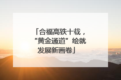 合福高铁十载，“黄金通道”绘就发展新画卷