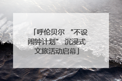 呼伦贝尔 “不设闹钟计划” 沉浸式文旅活动启幕