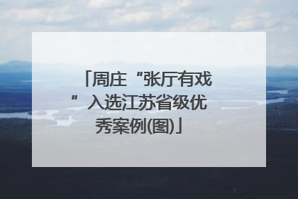 周庄“张厅有戏”入选江苏省级优秀案例(图)
