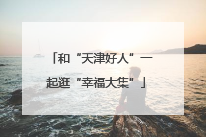 和“天津好人”一起逛“幸福大集”