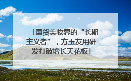 国货美妆界的“长期主义者”，方玉友用研发打破增长天花板