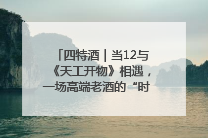 四特酒｜当12与《天工开物》相遇，一场高端老酒的“时间对话”即将启幕