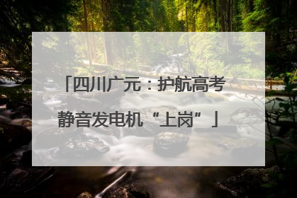 四川广元：护航高考 静音发电机“上岗”
