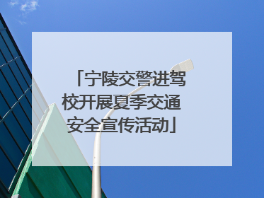 宁陵交警进驾校开展夏季交通安全宣传活动