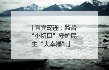 宜宾筠连：监督“小切口”守护民生“大幸福”
