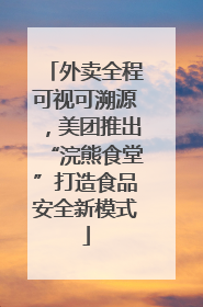 外卖全程可视可溯源，美团推出“浣熊食堂”打造食品安全新模式