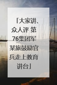 大家讲、众人评 第76集团军某旅鼓励官兵走上教育讲台