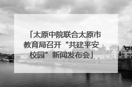 太原中院联合太原市教育局召开“共建平安校园”新闻发布会
