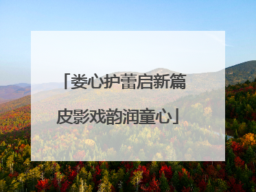 娄心护蕾启新篇 皮影戏韵润童心