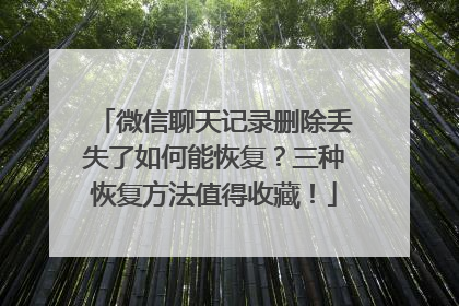 微信聊天记录删除丢失了如何能恢复？三种恢复方法值得收藏！