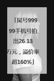 尾号99999手机号拍出26.13万元，溢价率超160%