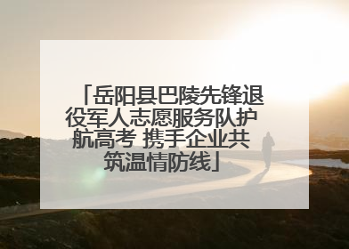 岳阳县巴陵先锋退役军人志愿服务队护航高考 携手企业共筑温情防线