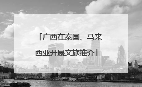 广西在泰国、马来西亚开展文旅推介