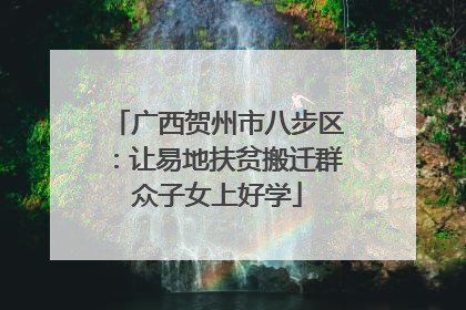广西贺州市八步区：让易地扶贫搬迁群众子女上好学