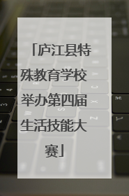 庐江县特殊教育学校举办第四届生活技能大赛