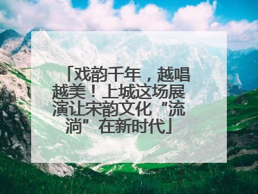 戏韵千年，越唱越美！上城这场展演让宋韵文化“流淌”在新时代