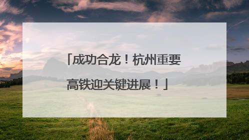 成功合龙！杭州重要高铁迎关键进展！