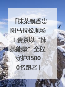 抹茶飘香贵阳马拉松现场！贵茶以“抹茶能量”全程守护35000名跑者