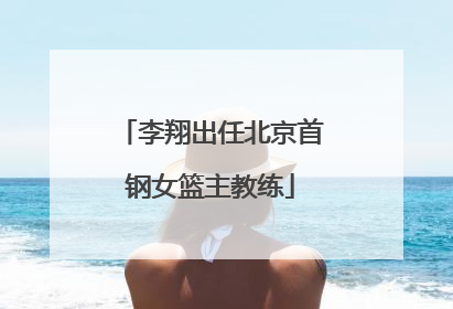 李翔出任北京首钢女篮主教练
