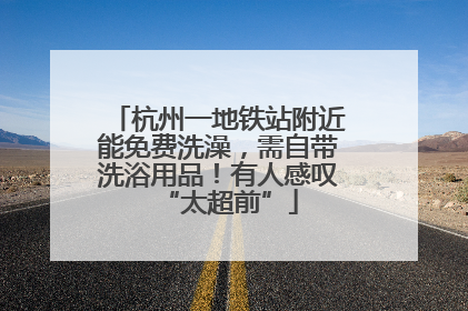 杭州一地铁站附近能免费洗澡，需自带洗浴用品！有人感叹“太超前”